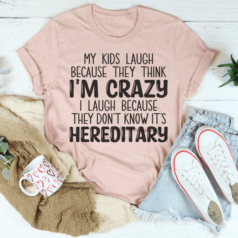 My Kids Laugh Because They Think I'm Crazy I Laugh Because They Don't Know It's Hereditary Tee Peachy Sunday T-Shirt