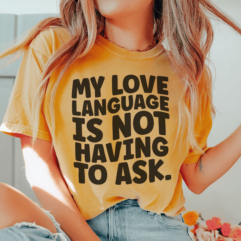 My Love Language Is Not Having To Ask Tee Mustard / S Peachy Sunday T-Shirt