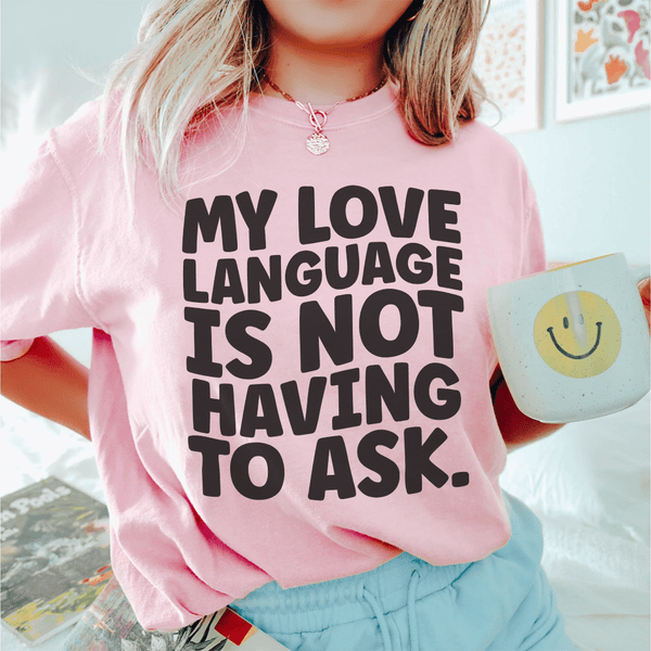 My Love Language Is Not Having To Ask Tee Pink / S Peachy Sunday T-Shirt