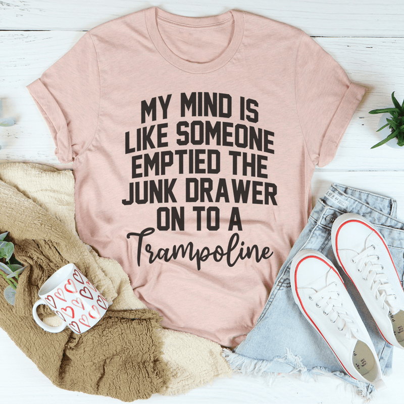 My Mind Is Like Someone Emptied The Junk Drawer On To A Trampoline Tee Peachy Sunday T-Shirt