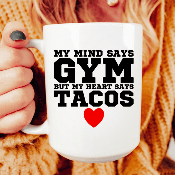 My Mind Says Gym But My Heart Says Tacos Ceramic Mug 15 oz White / One Size CustomCat Drinkware T-Shirt