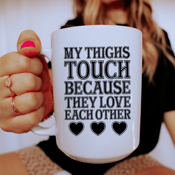 My Thighs Touch Because They Love Each Other Ceramic Mug 15 oz White / One Size CustomCat Drinkware T-Shirt