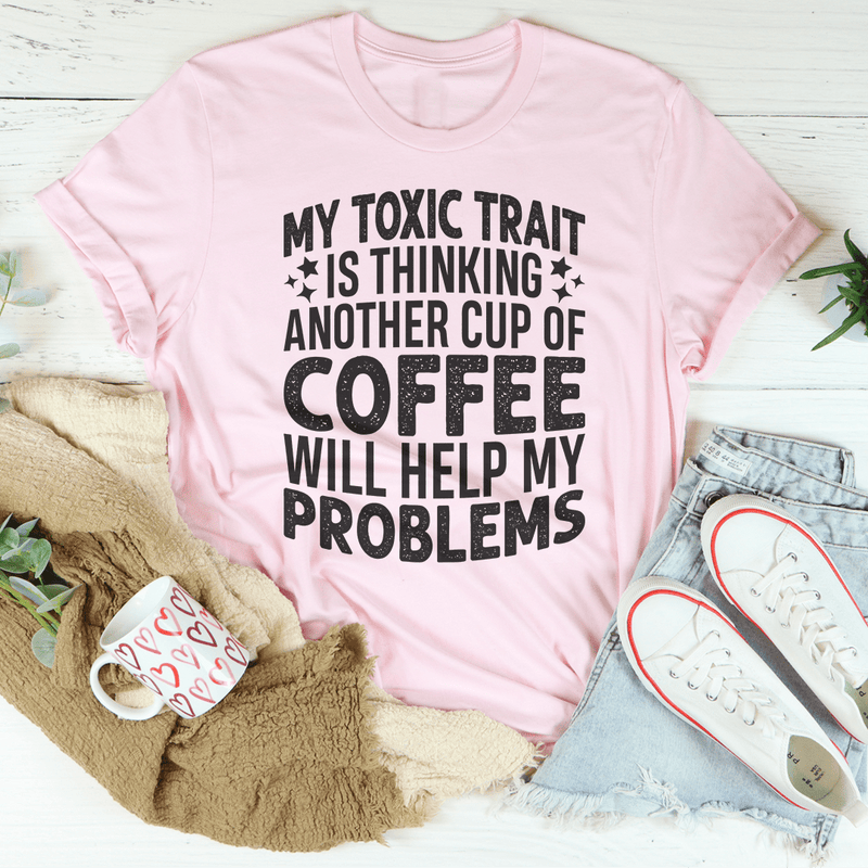 My Toxic Trait Is Thinking Another Cup Of Coffee Will Help My Problems Tee Pink / S Peachy Sunday T-Shirt
