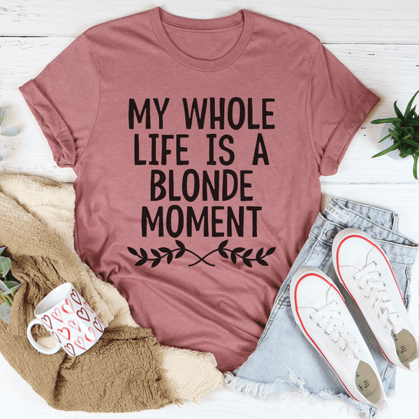 My Whole Life Is A Blonde Moment Tee Mauve / S Peachy Sunday T-Shirt