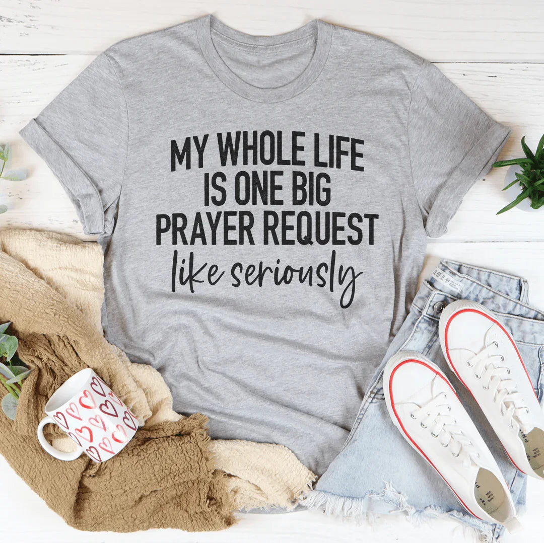 My Whole Life Is Just One Big Prayer Request Tee Peachy Sunday T-Shirt