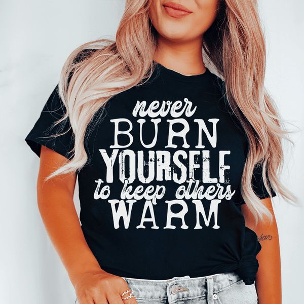 Never Burn Yourself To Keep Others Warm Tee Black Heather / S Peachy Sunday T-Shirt