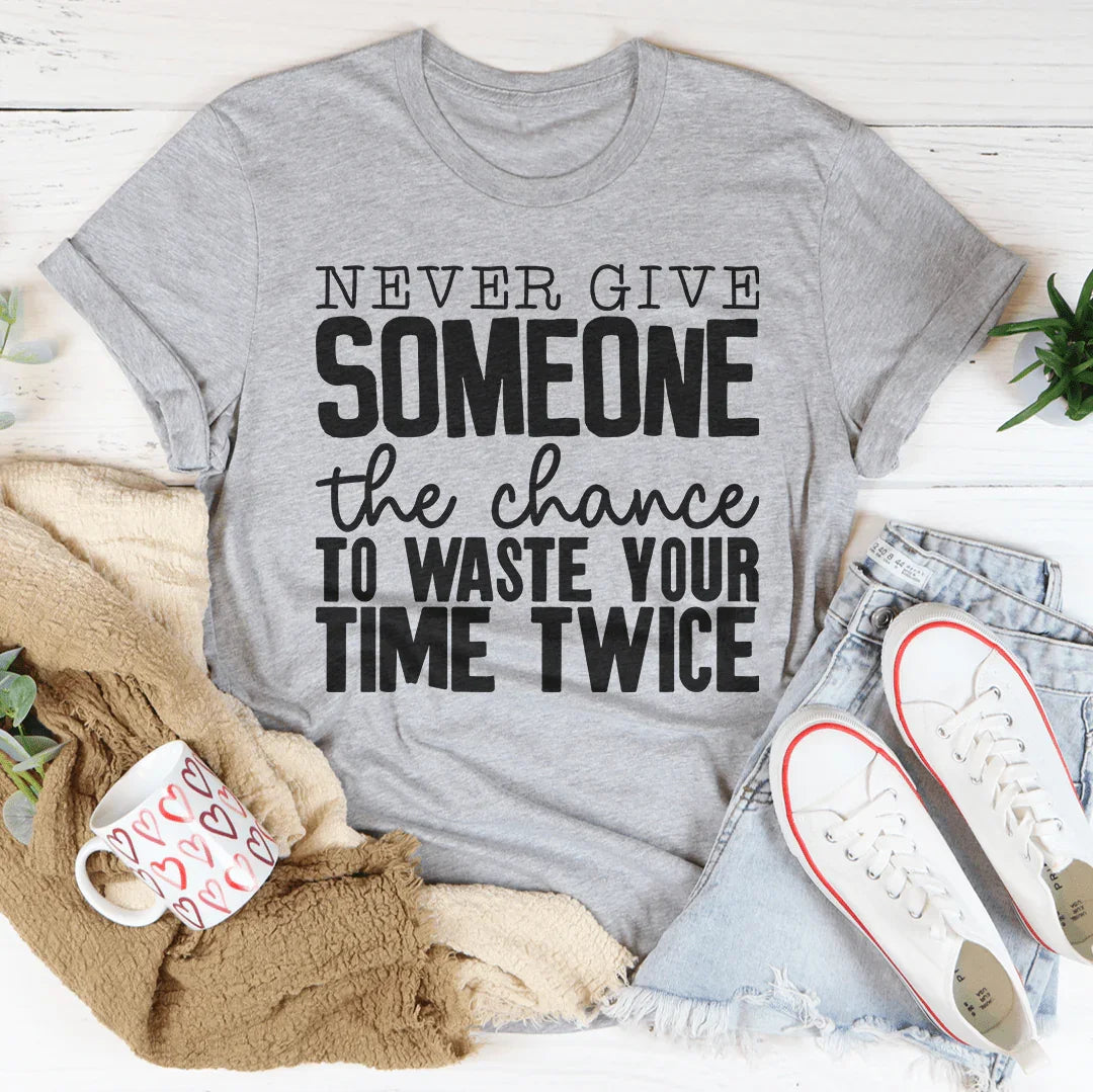 Never Give Someone The Chance To Waste Your Time Twice Tee Peachy Sunday T-Shirt