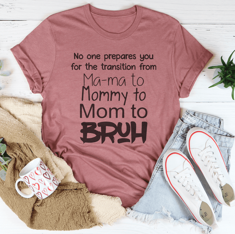 No One Prepares You for The Transition from Mama to Bruh Tee Mauve / S Peachy Sunday T-Shirt