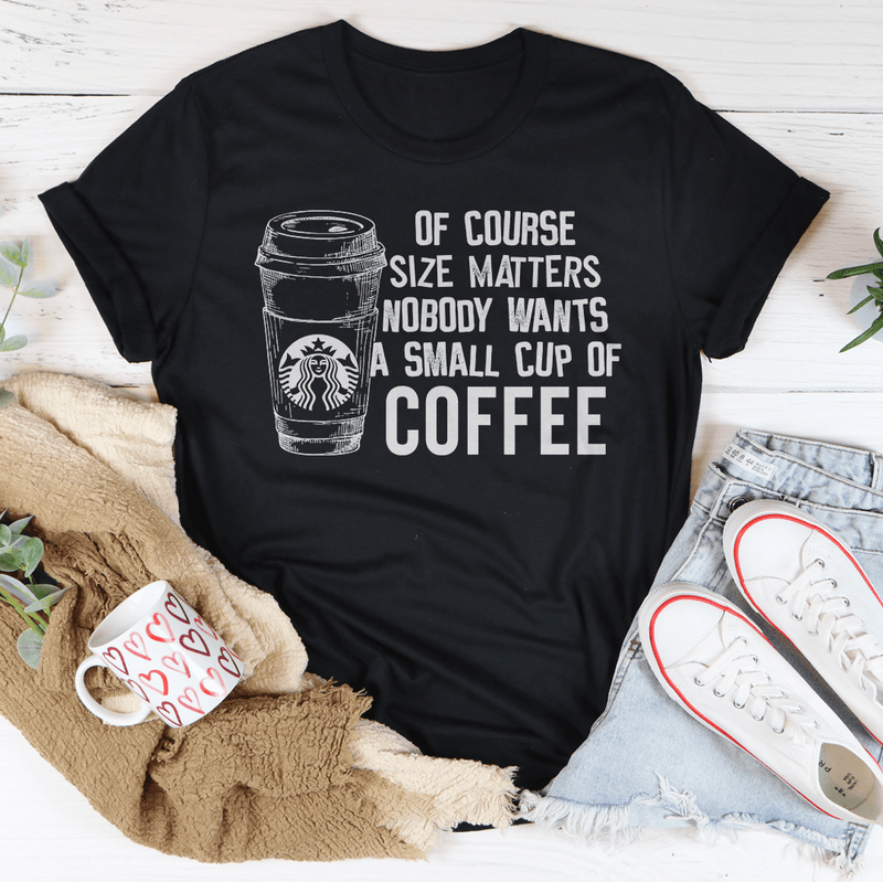 Nobody Wants A Small Cup Of Coffee Tee Printify T-Shirt T-Shirt