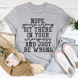 Nope You're Wrong Sit There In Your Wrongness And Just Be Wrong Tee Peachy Sunday T-Shirt