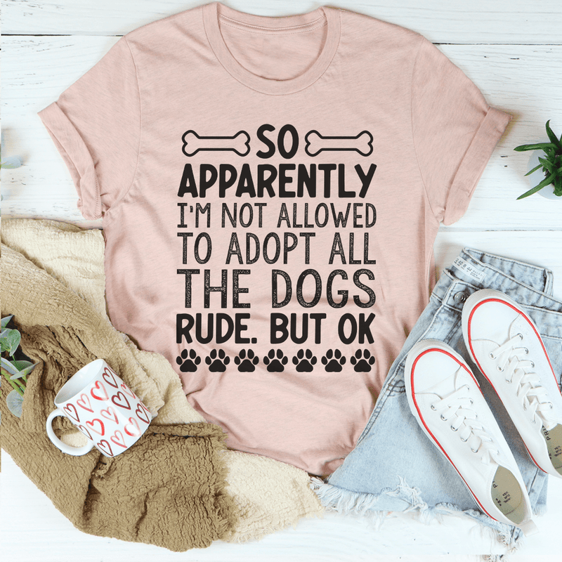 Not Allowed To Adopt All The Dogs Tee Peachy Sunday T-Shirt