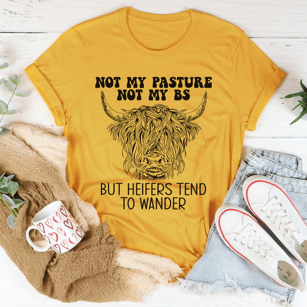 Not My Pasture Not My BS But Heifers Tend To Wander Tee Mustard / M Peachy Sunday T-Shirt