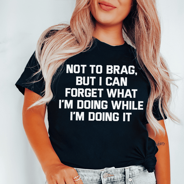 Not To Brag But I Can Forget What I'm Doing While I'm Doing It Tee Black Heather / S Peachy Sunday T-Shirt
