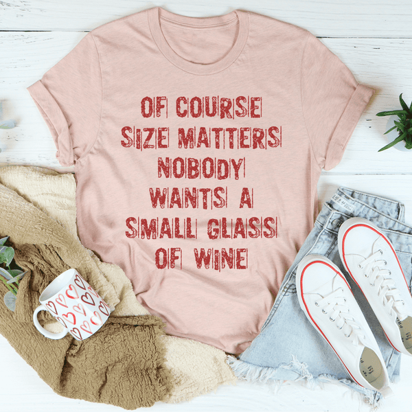 Of Course Size Matters Nobody Wants A Small Glass Of Wine Tee Heather Prism Peach / S Peachy Sunday T-Shirt