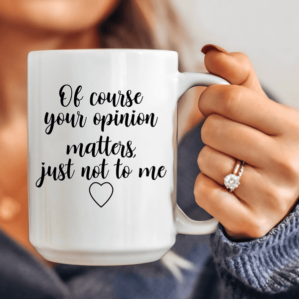 Of Course Your Opinion Matters Ceramic Mug 15 oz White / One Size CustomCat Drinkware T-Shirt