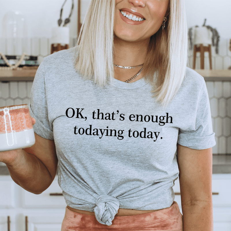 OK That's Enough Todaying Today Tee Athletic Heather / S Peachy Sunday T-Shirt