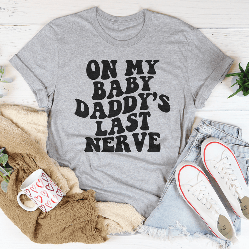 On My Baby Daddy's Last Nerve Tee Athletic Heather / S Peachy Sunday T-Shirt