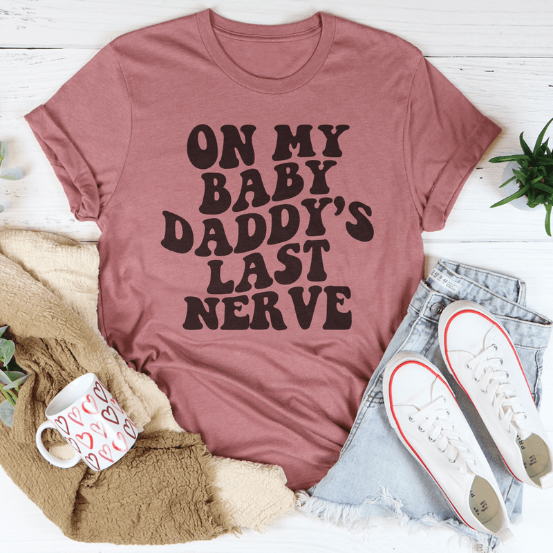 On My Baby Daddy's Last Nerve Tee Mauve / S Peachy Sunday T-Shirt