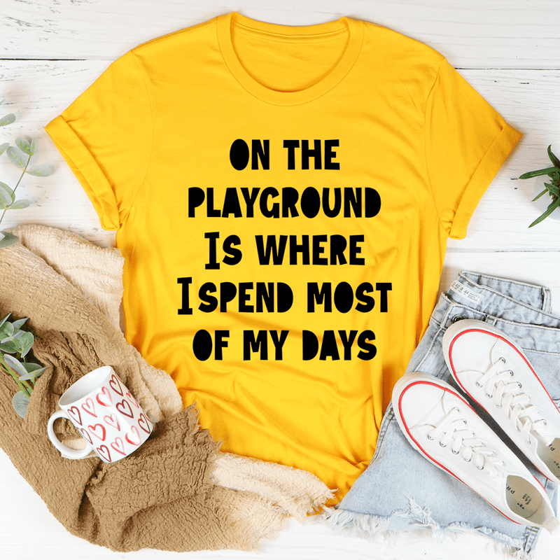 On The Playground Is Where I Spend Most Of My Days Tee Mustard / S Peachy Sunday T-Shirt
