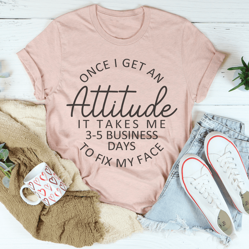 Once I Get An Attitude It Takes Me 3-5 Business Days To Fix My Face Tee Heather Prism Peach / S Peachy Sunday T-Shirt