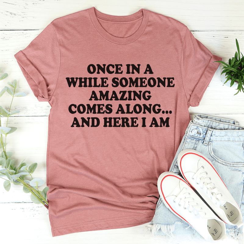 Once In A While Someone Amazing Comes Along And Here I Am Tee Mauve / S Peachy Sunday T-Shirt