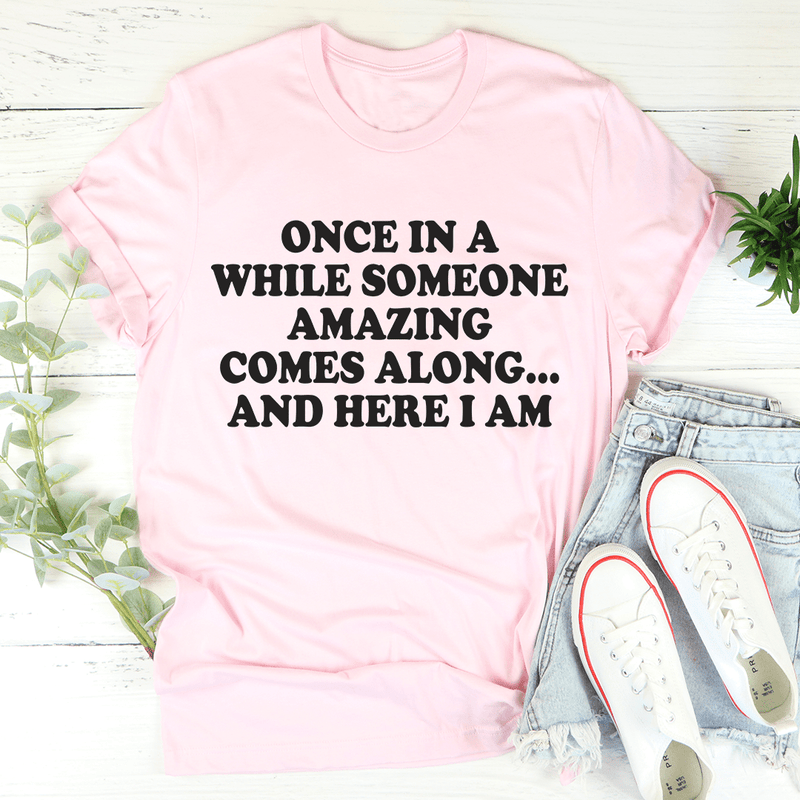 Once In A While Someone Amazing Comes Along And Here I Am Tee Pink / S Peachy Sunday T-Shirt