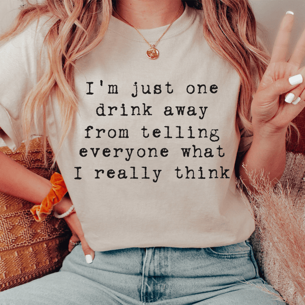 One Drink Away From Telling Everyone What I Really Think Tee Heather Dust / S Peachy Sunday T-Shirt