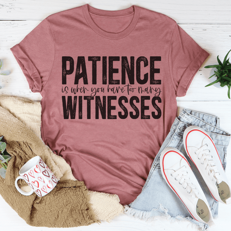 Patience Is When You Have Too Many Witnesses Tee Peachy Sunday T-Shirt
