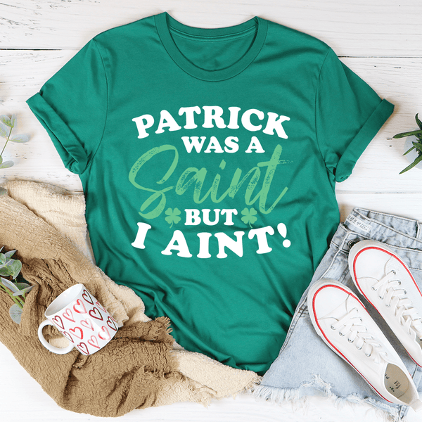 Patrick Was A Saint But I Ain't Tee Kelly / S Peachy Sunday T-Shirt