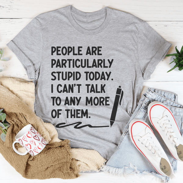 People Are Particularly Stupid Today Tee Athletic Heather / S Peachy Sunday T-Shirt
