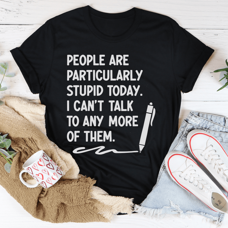 People Are Particularly Stupid Today Tee Black Heather / S Peachy Sunday T-Shirt
