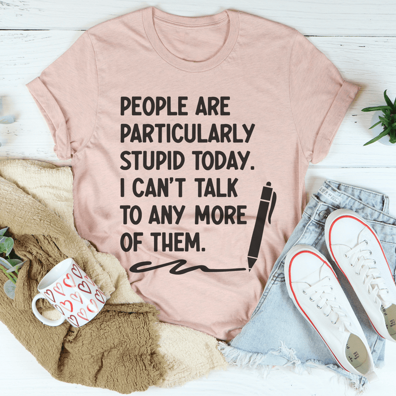 People Are Particularly Stupid Today Tee Heather Prism Peach / S Peachy Sunday T-Shirt
