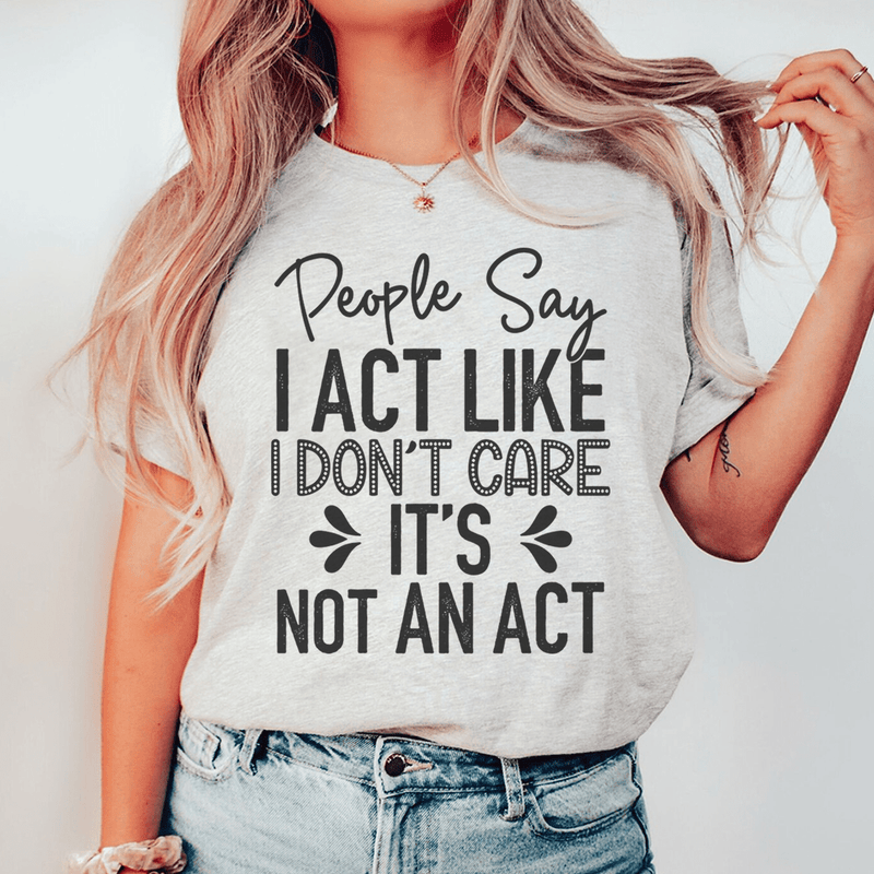 People Say I Act Like I Don't Care It's Not An Act Tee Athletic Heather / S Peachy Sunday T-Shirt