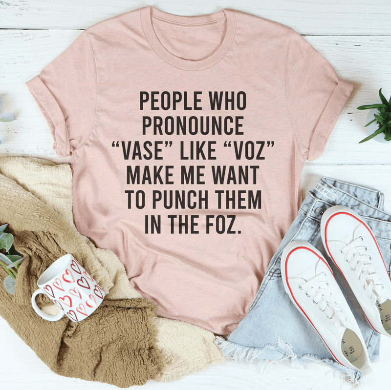 People Who Pronounce “Vase” Like “Voz” Make Me Want To Punch Them In The Foz Tee Heather Prism Peach / S Peachy Sunday T-Shirt