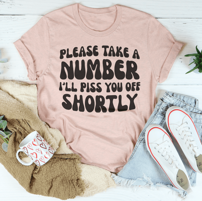 Please Take A Number I'll Piss You Off Shortly Tee Heather Prism Peach / S Peachy Sunday T-Shirt
