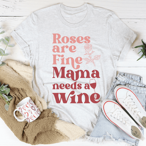 Roses Are Fine Mama Needs Wine Tee Ash / S Peachy Sunday T-Shirt