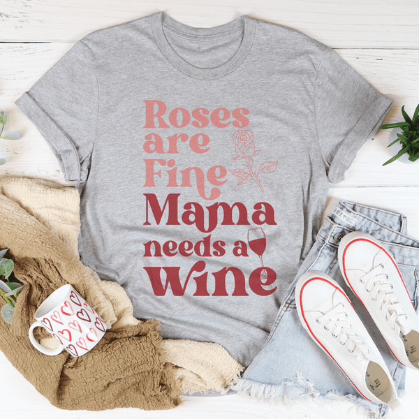 Roses Are Fine Mama Needs Wine Tee Athletic Heather / S Peachy Sunday T-Shirt