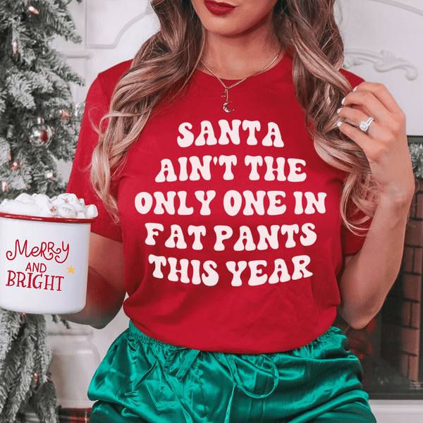 Santa Ain't The Only One In Fat Pants This Year Tee Red / S Peachy Sunday T-Shirt