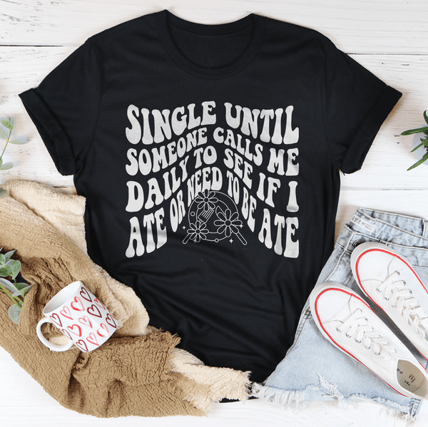 Single Until Someone Calls Me Daily To See If I Ate Tee Black Heather / S Peachy Sunday T-Shirt