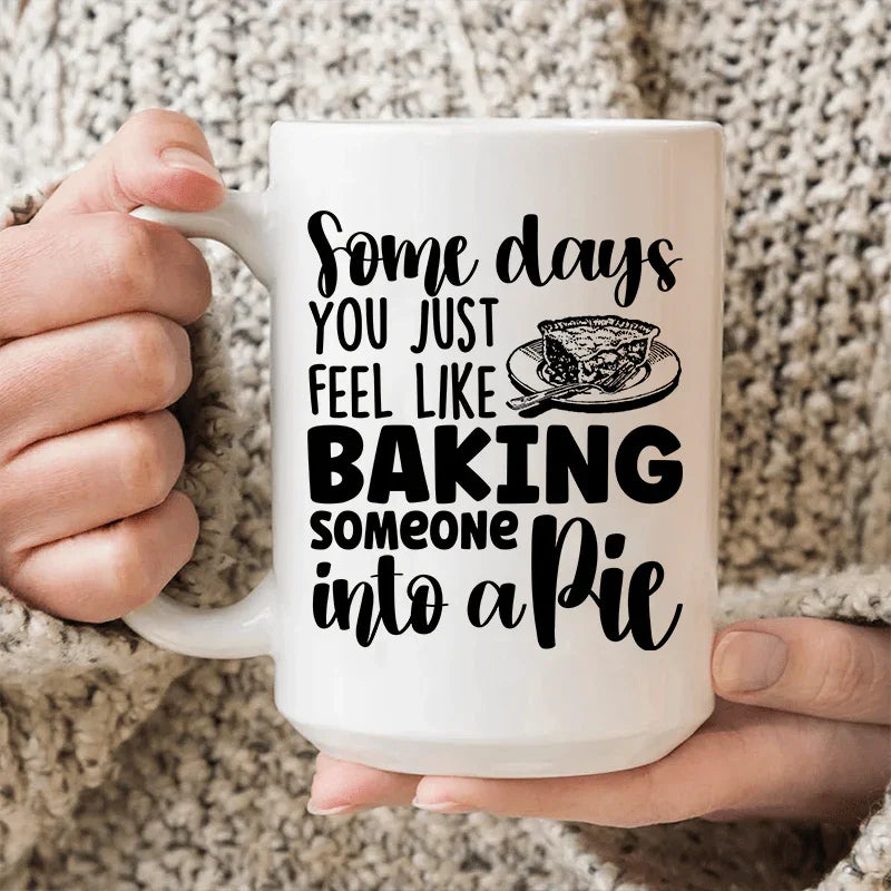 Some Days You Just Feel Like Baking Someone Into A Pie Ceramic Mug 15 oz White / One Size CustomCat Drinkware T-Shirt