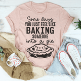Some Days You Just Feel Like Baking Someone Into A Pie Tee Heather Prism Peach / S Peachy Sunday T-Shirt