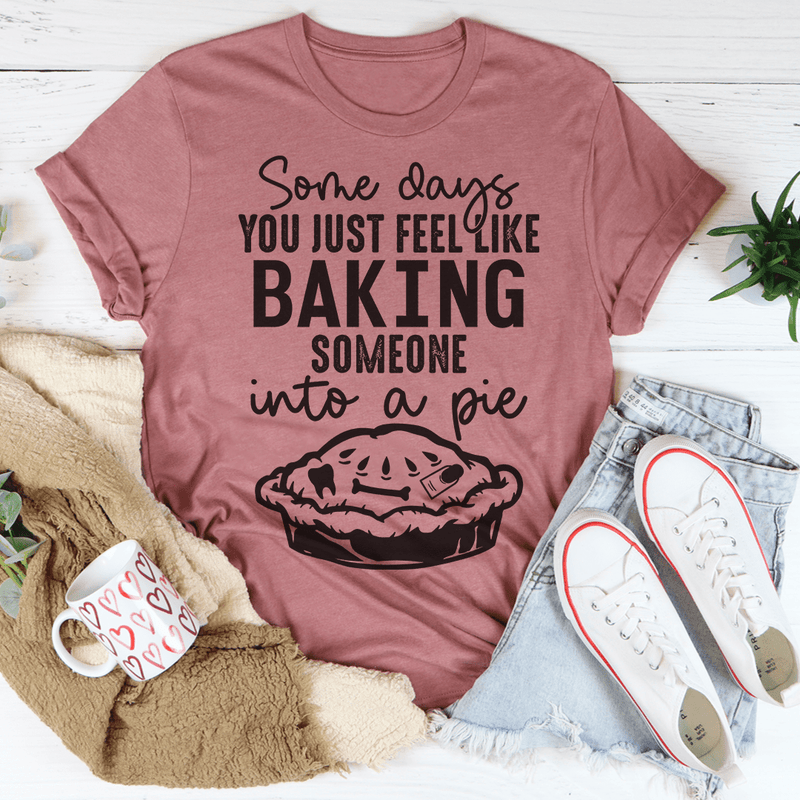 Some Days You Just Feel Like Baking Someone Into A Pie Tee Mauve / S Peachy Sunday T-Shirt