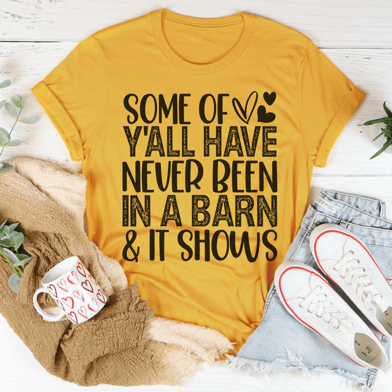 Some Of Y'All Have Never Been In A Barn & It Shows Tee Mustard / S Peachy Sunday T-Shirt