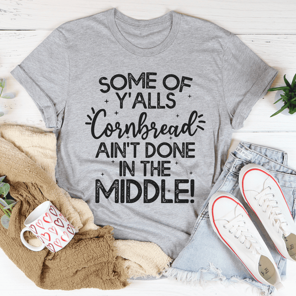 Some Of Y'Alls Cornbread Ain't Done In The Middle Tee Athletic Heather / S Peachy Sunday T-Shirt