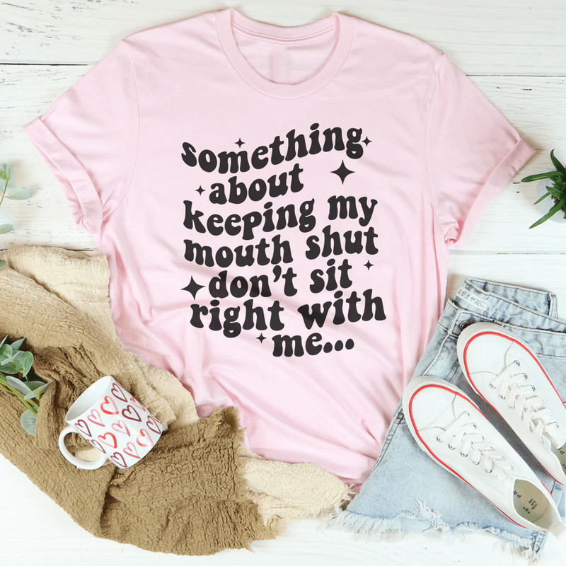Something About Keeping My Mouth Shut Don't Sit Right To Me Tee Peachy Sunday T-Shirt