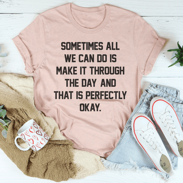 Sometimes All We Can Do Is Make It Through The Day Tee Heather Prism Peach / S Peachy Sunday T-Shirt