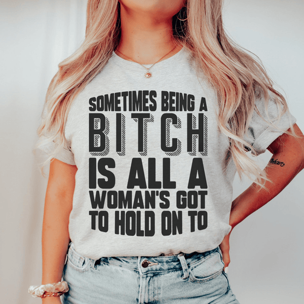 Sometimes Being A Bitch Is All A Woman's Got To Hold On To Athletic Heather / S Peachy Sunday T-Shirt
