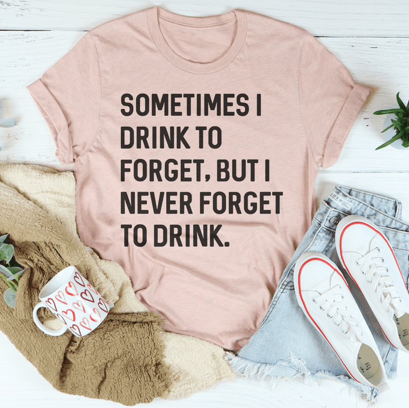 Sometimes I Drink To Forget Tee Peachy Sunday T-Shirt