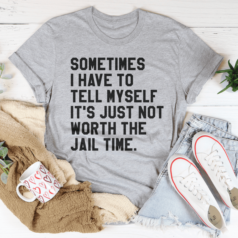 Sometimes I Have To Tell Myself It's Just Not Worth The Jail Time Tee Athletic Heather / S Peachy Sunday T-Shirt