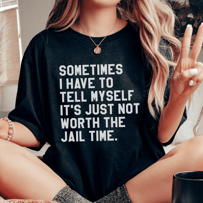 Sometimes I Have To Tell Myself It's Just Not Worth The Jail Time Tee Black Heather / S Peachy Sunday T-Shirt